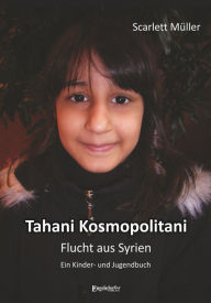 Title: Tahani Kosmopolitani: Flucht aus Syrien - Kinder- und Jugendbuch, Author: Scarlett Müller