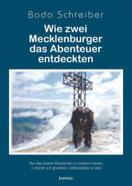 Title: Wie zwei Mecklenburger das Abenteuer entdeckten: Von den kurzen Momenten in unserem Leben, in denen wir glaubten, unbesiegbar zu sein, Author: Bodo Schreiber