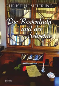 Title: Die Rosenlady und der Sekretär, Author: Christine Meiering