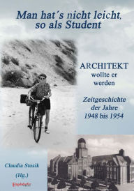 Title: Man hat's nicht leicht, so als Student: Architekt wollte er werden Zeitgeschichte der Jahre 1948 bis 1954, Author: Hans Hüfner