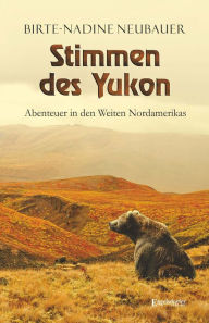 Title: Stimmen des Yukon: Abenteuer in den Weiten Nordamerikas, Author: Birte-Nadine Neubauer