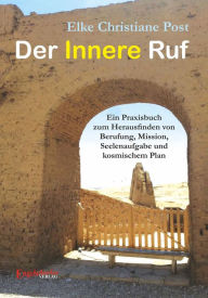 Title: Der Innere Ruf: Ein Praxisbuch zum Herausfinden von Berufung, Mission, Seelenaufgabe und kosmischem Plan, Author: Elke Christiane Post