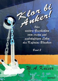 Title: Klor bi Anker! Oder Weitere Geschichten vom ersten und wahrhaftigen Leben des Kaftains Blaubeer (Band 2), Author: W. A. Kaiser