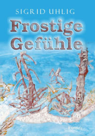 Title: Frostige Gefühle, Author: Sigrid Uhlig