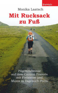 Title: Mit Rucksack zu Fuß: Pilgererlebnisse auf dem Camino Francés mit Finisterre und Muxía in Tagebuch-Form, Author: Monika Laatsch