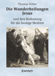 Title: Die Wunderheilungen Jesus und ihre Bedeutung für die heutige Medizin, Author: Thomas Vetter