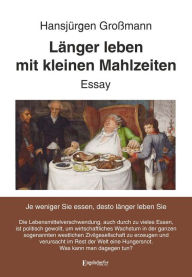 Title: Länger leben mit kleinen Mahlzeiten: Essay, Author: Hansjürgen Großmann