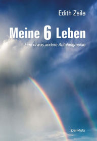 Title: Meine 6 Leben: Eine etwas andere Autobiographie, Author: Dr. Edith Zeile