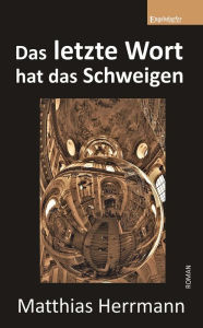 Title: Das letzte Wort hat das Schweigen: Roman, Author: Matthias Herrmann