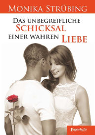 Title: Das unbegreifliche Schicksal einer wahren Liebe, Author: Monika Strübing