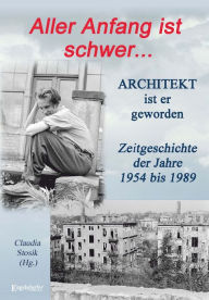 Title: Hans Hüfner: Aller Anfang ist schwer ... Architekt ist er geworden: Zeitgeschichte der Jahre 1954 bis 1989, Author: Claudia Stosik