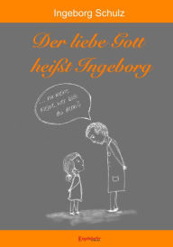 Title: Der liebe Gott heißt Ingeborg, Author: Ingeborg Schulz