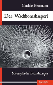 Title: Der Wachkomakasperl: Misosophische Betrachtungen, Author: Matthias Herrmann