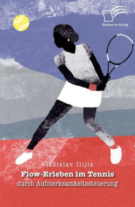 Title: Flow-Erleben im tennis durch aufmerksamkeitssteuerung, Author: Vladislav Ilijin