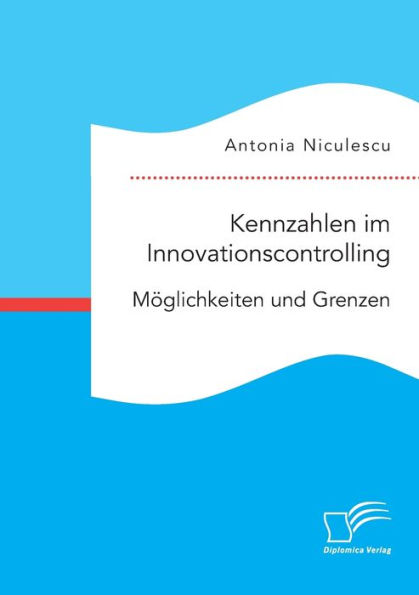 Kennzahlen im Innovationscontrolling. Mï¿½glichkeiten und Grenzen