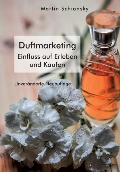 Mit allen Sinnen: Duftmarketing. Einfluss auf Erleben und Kaufen:Unveränderte Neuausgabe