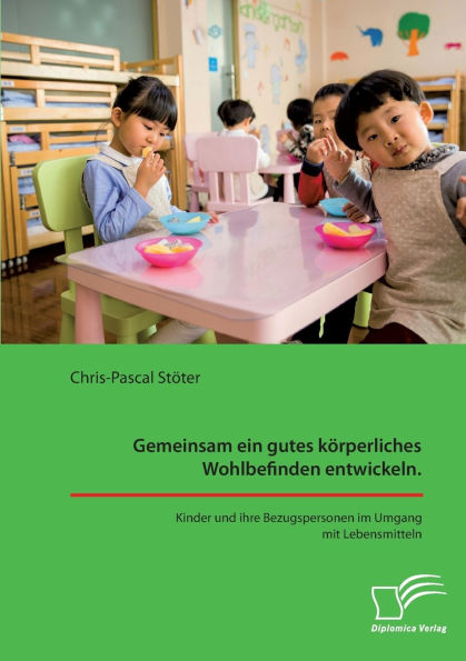 Gemeinsam ein gutes kï¿½rperliches Wohlbefinden entwickeln. Kinder und ihre Bezugspersonen im Umgang mit Lebensmitteln
