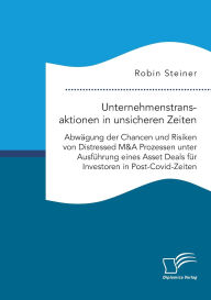 Title: Unternehmenstransaktionen in unsicheren Zeiten. Abwï¿½gung der Chancen und Risiken von Distressed M&A Prozessen unter Ausfï¿½hrung eines Asset Deals fï¿½r Investoren in Post-Covid-Zeiten, Author: Robin Steiner