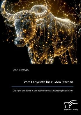 Vom Labyrinth bis zu den Sternen. Die Figur des Stiers in der neueren deutschsprachigen Literatur