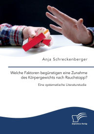 Title: Welche Faktoren begï¿½nstigen eine Zunahme des Kï¿½rpergewichts nach Rauchstopp? Eine systematische Literaturstudie, Author: Anja Schreckenberger