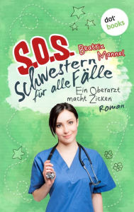 Title: SOS - Schwestern für alle Fälle - Band 2: Ein Oberarzt macht Zicken: Roman, Author: Beatrix Mannel