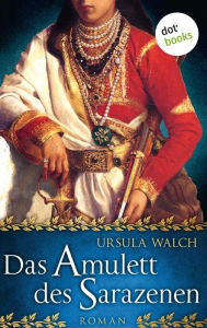 Title: Das Amulett des Sarazenen: Die große Sarazenen-Saga - Band 2: Roman, Author: Ursula Walch