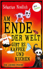 Am Ende der Welt gibt es Kaffee und Kuchen: und andere Stories