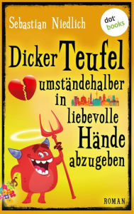 Title: Dicker Teufel umständehalber in liebevolle Hände abzugeben: Roman, Author: Sebastian Niedlich