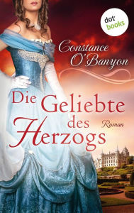 Title: Die Geliebte des Herzogs: Die DeWinter-Highland-Saga - Erster Roman: Die DeWinter-Highland-Saga: Erster Roman, Author: Constance O'Banyon