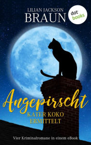 Title: Angepirscht - Kater Koko ermittelt: Vier Kriminalromane in einem eBook, Author: Lilian Jackson Braun