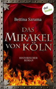 Title: Das Mirakel von Köln: Historischer Roman, Author: Bettina Szrama