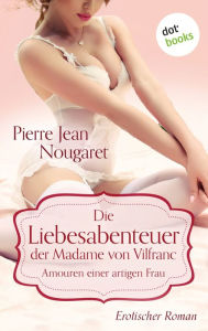 Title: Die Liebesabenteuer der Madame von Vilfranc. Amouren einer artigen Frau: Erotischer Roman, Author: Pierre Jean Nougaret
