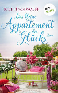 Title: Das kleine Appartment des Glücks: Roman, Author: Steffi von Wolff