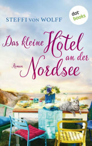 Title: Das kleine Hotel an der Nordsee: Roman, Author: Steffi von Wolff