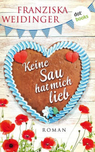 Title: Keine Sau hat mich lieb: Roman, Author: Franziska Weidinger