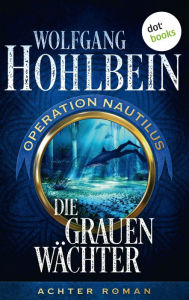 Title: Die grauen Wächter: Operation Nautilus - Achter Roman, Author: Wolfgang Hohlbein