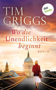 Title: Wo die Unendlichkeit beginnt: Roman, Author: Tim Griggs