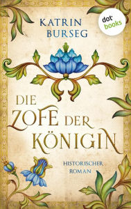 Title: Die Zofe der Königin - oder: Das Königsmal: Historischer Roman, Author: Katrin Burseg
