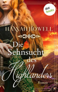Title: Die Sehnsucht des Highlanders: Roman Highland Roses: Dritter Roman, Author: Hannah Howell