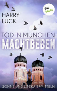 Title: Tod in München - Machtbeben: Der vierte Fall für Sonne und Litzka: Kriminalroman, Author: Harry Luck