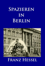 Title: Spazieren in Berlin: Die Metropole der Goldenen Zwanziger erleben, Author: Franz Hessel