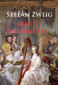 Title: Marie Antoinette, Author: Stefan Zweig