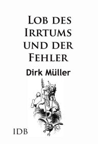 Title: Lob des Irrtums und der Fehler: Produktive und sinnvolle Missgeschicke in der Geschichte der Wissenschaft, Kultur und Küche, Author: Dirk Müller