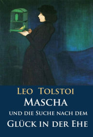 Title: Mascha und die Suche nach dem Glück in der Ehe, Author: Leo Tolstoy