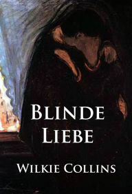 Title: Blinde Liebe: historischer Kriminalroman, Author: Wilkie Collins