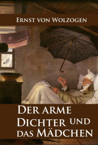 Title: Der arme Dichter und das Mädchen: historischer Roman, Author: Ernst von Wolzogen