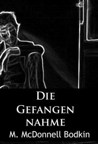 Title: Die Gefangennahme: historischer Krimi, Author: M. McDonnell Bodkin