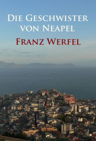 Title: Die Geschwister von Neapel: historischer Roman, Author: Franz Werfel