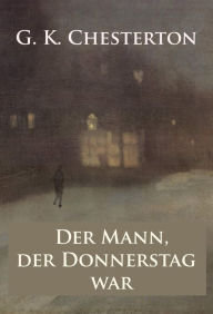 Title: Der Mann, der Donnerstag war - Alptraum-Krimi: Roman, Author: G. K. Chesterton