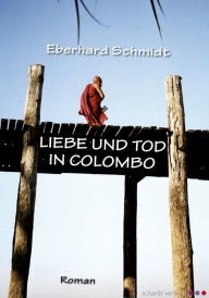 Title: Liebe und Tod in Colombo. Roman, Author: Eberhard Schmidt